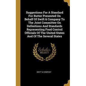 Suggestions For A Standard For Butter Presented On Behalf Of Swift Company To The Joint Committee On Definitions And Standards Representing Food . The United States And Of The Several 1010695908