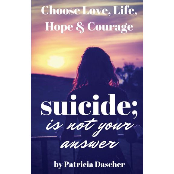Suicide Is Not Your Answer Paperback 0997487410 9780997487411 Patricia Partney Dascher
