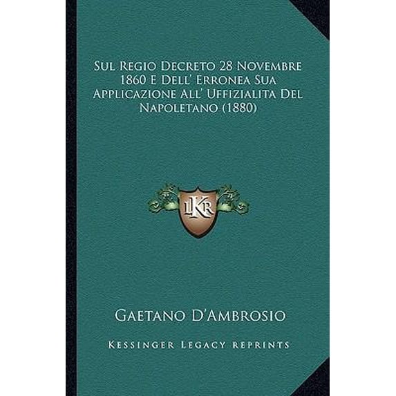 Sul Regio Decreto 28 Novembre 1860 E Dell' Erronea Sua Applicazione All' Uffizialita del Napoletano (1880) Paperback