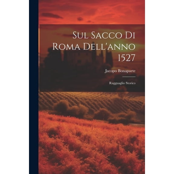 Sul Sacco Di Roma Dell'anno 1527 : Ragguaglio Storico (Paperback)