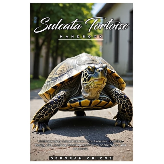 Sulcata Tortoise Handbook: Understanding Sulcata tortoise care, behavior, breeding, health, diet, housing, handling tech, (Paperback)