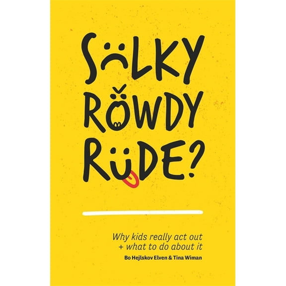 Sulky, Rowdy, Rude?: Why Kids Really ACT Out and What to Do about It, (Paperback)