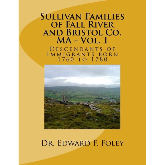 Sullivan Familes of Fall River and Bristol Co. Ma - Vol. 1: Descendants of Immigrants Born 1760 to (Paperback) by Dr Edward Foley