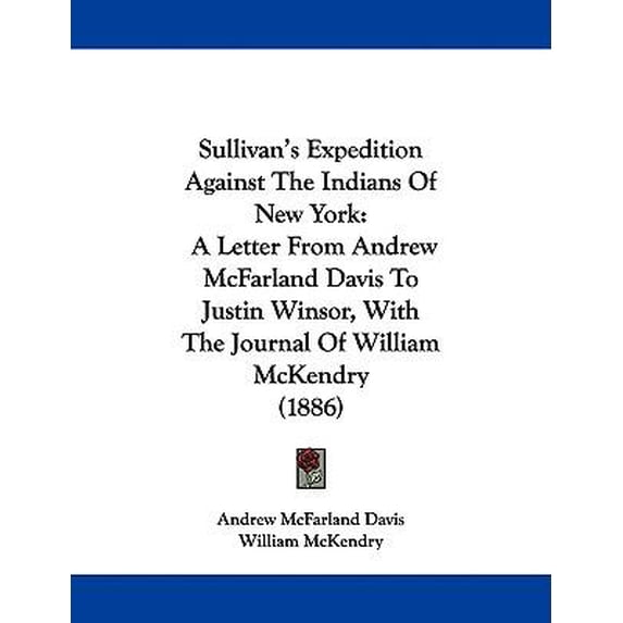 Sullivan's Expedition Against the Indians of New York: A Letter from Andrew McFarland Davis to Justin Winsor, with the Journal of William McKendry (18 Paperback