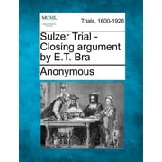 Sulzer Trial - Closing Argument by E.T. Bra Paperback