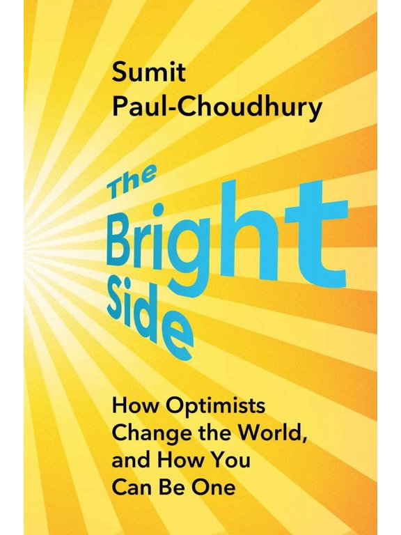 Sumit Paul-Choudhury: The Bright Side: How Optimists Change the World, and How You Can Be One (Hardcover)