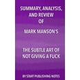 thumbnail image 1 of Summary, Analysis, and Review of Mark Manson's The Subtle Art of Not Giving A Fuck : A Counterintuitive Approach to Living a Good Life, 1 of 1