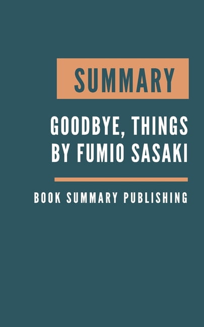 Summary : Goodbye, Things - The New Japanese Minimalism by Fumio Sasaki ...