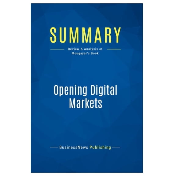 Summary: Opening Digital Markets: Review and Analysis of Mougayar's Book, (Paperback)