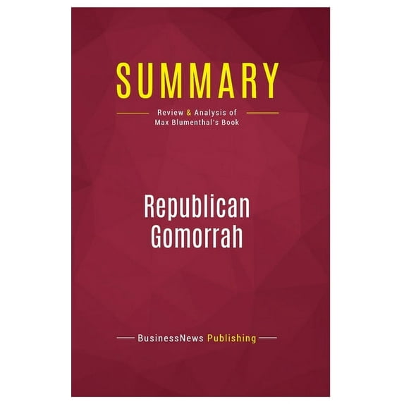 Summary : Republican Gomorrah: Review and Analysis of Max Blumenthal's Book (Paperback)
