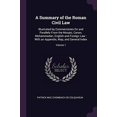 thumbnail image 1 of A Summary of the Roman Civil Law: Illustrated by Commentaries On and Parallels From the Mosaic, Canon, Mohammedan, English and Foreign Law : With an Appendix, Map, and General Index; Volum 1377871347, 1 of 1