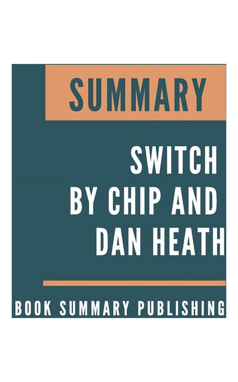 Summary Switch How to Change Things When Change is Hard by Chip and