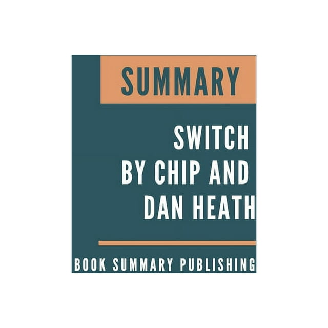 Summary Switch How to Change Things When Change is Hard by Chip and