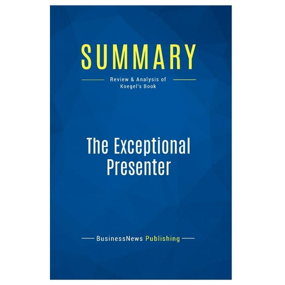 Summary: The Exceptional Presenter: Review and Analysis of Koegel's Book, (Paperback)