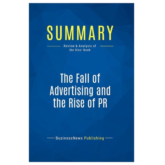 Summary: The Fall of Advertising and the Rise of PR: Review and Analysis of the Ries' Book, (Paperback)