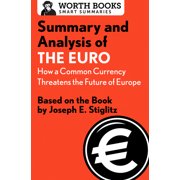 Summary and Analysis of The Euro How a Common Currency Threatens the Future of Europe Based on the Book by Joseph E. Stiglitz