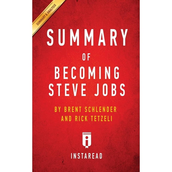 Summary of Becoming Steve Jobs : By Brent Schlender and Rick Tetzeli Includes Analysis