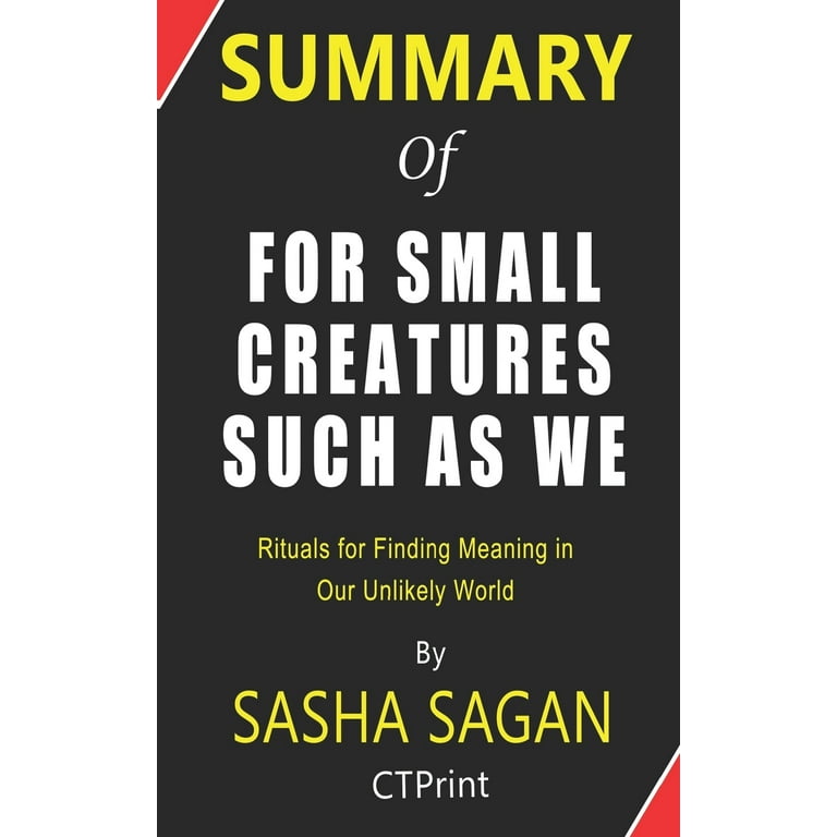 For Small Creatures Such as We: Rituals for Finding Meaning in Our Unlikely  World