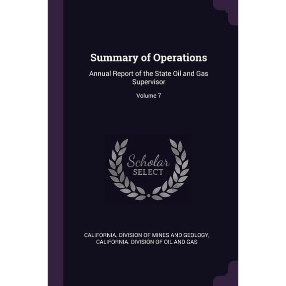 Summary of Operations : Annual Report of the State Oil and Gas Supervisor; Volume 7 (Paperback)