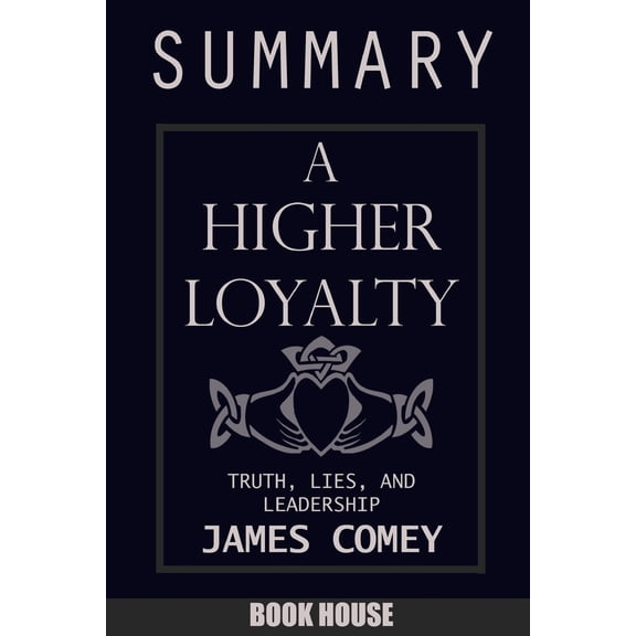 Summary of a Higher Loyalty: Truth, Lies, and Leadership by James Comey