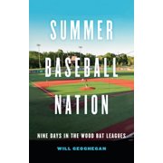 Summer Baseball Nation Nine Days in the Wood Bat Leagues, Hardcover
