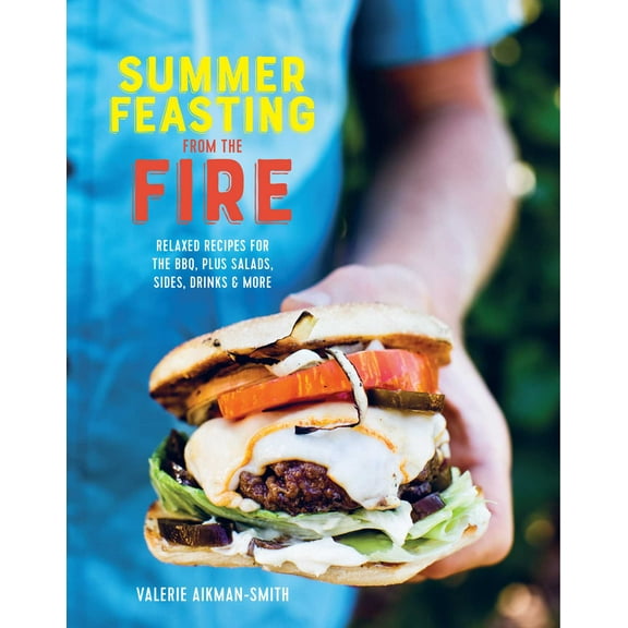 Summer Feasting from the Fire : Relaxed recipes for the BBQ, plus salads, sides, drinks & more (Hardcover)