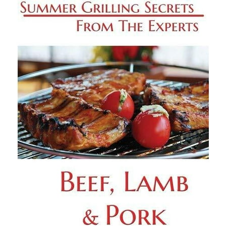 Summer Grilling Secrets from the Experts: Beef, Lamb and Pork