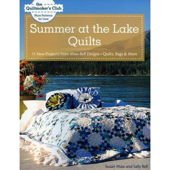 Summer at the Lake Quilts: 11 New Projects from Maw Bell Designs, Quilts, Bags & More (Quiltmaker's Club: More Patterns for Less), Maw, Susan, Bell, Sally