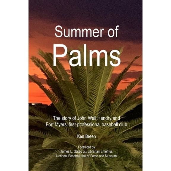 Summer of Palms: The story of John Wall Hendry and Fort Myers' first professional baseball club, (Paperback)