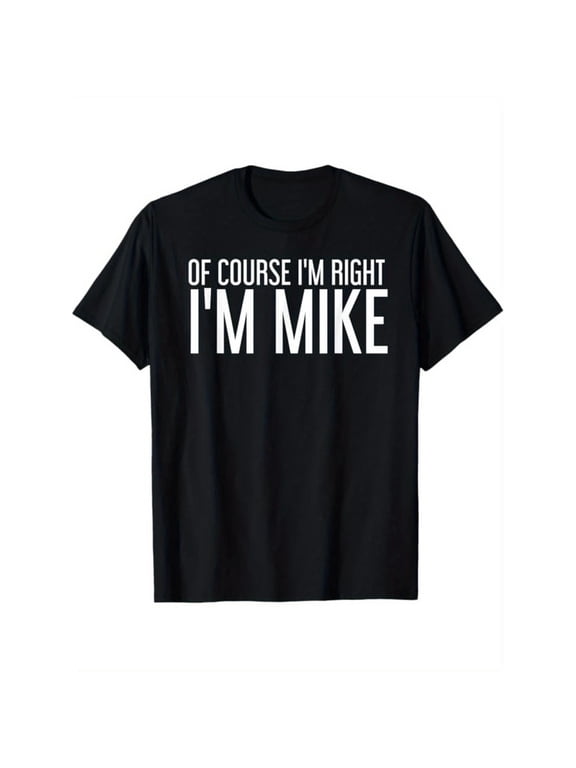 Summer t Shirts OF COURSE I'M RIGHT I'M MIKE Gift Idea T-Shirt, Black, 100% Cotton, Gift for Men Dad Friends