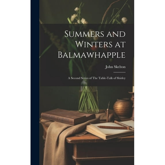 Summers and Winters at Balmawhapple : A Second Series of The Table-Talk of Shirley (Hardcover)