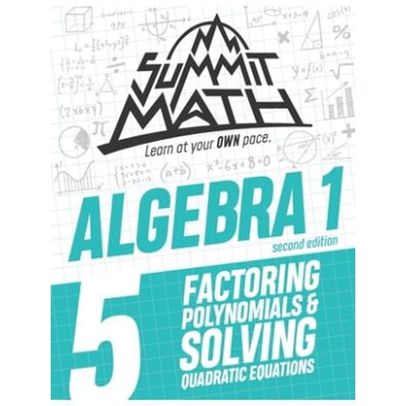 Summit Math Algebra 1 Book 5: Factoring Polynomials and Solving Quadratic Equations