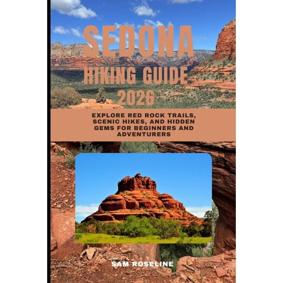 Summits & Trails: Global Hiking Guid Sedona Hiking Guide 2026: Explore Red Rock Trails, Scenic Hikes, and Hidden Gems for Beginners and Adventurers, Book 19, (Paperback)