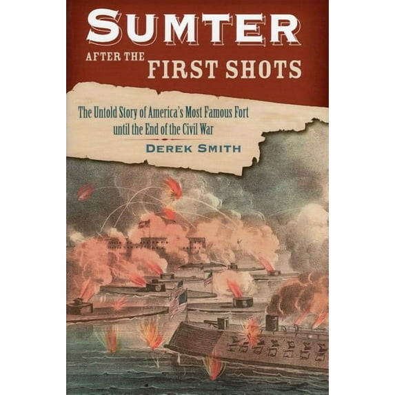 Sumter After the First Shots : The Untold Story of America's Most Famous Fort until the End of the Civil War (Hardcover)