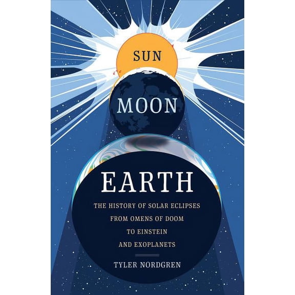 Sun Moon Earth: The History of Solar Eclipses from Omens of Doom to Einstein and Exoplanets, (Hardcover)