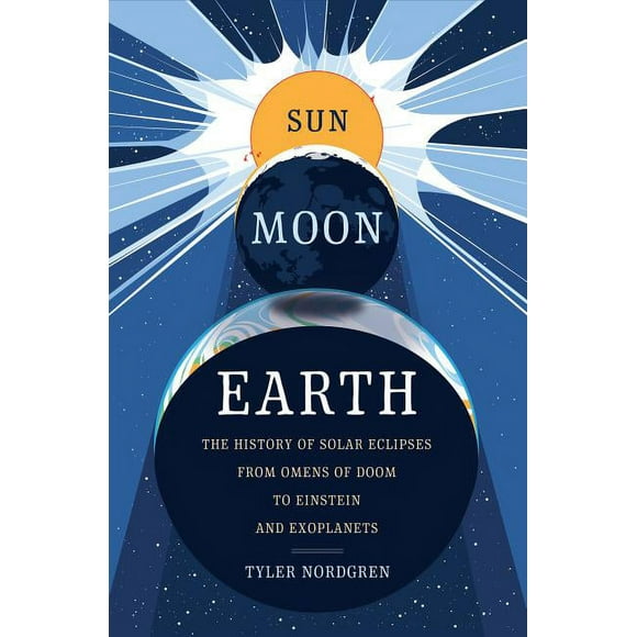Sun Moon Earth: The History of Solar Eclipses from Omens of Doom to Einstein and Exoplanets, (Hardcover)