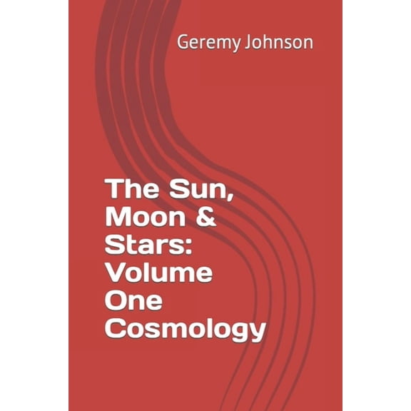 Sun, Moon & Stars Book The Sun, Moon & Stars: Volume One Cosmology, Book 1, (Paperback)