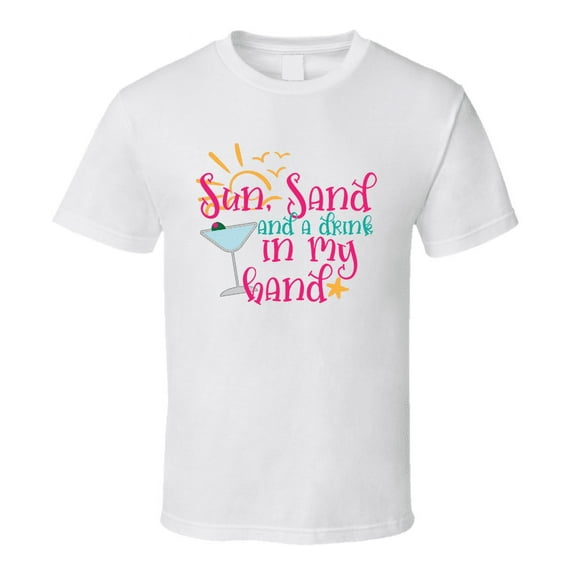 Sun Sand And A Drink In My Hand Tee Novelty Tropical Summertime Beach Lover T Shirt