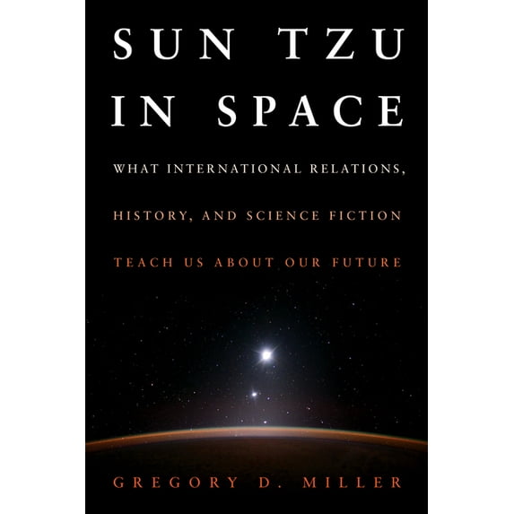 Sun Tzu in Space (Eb): What International Relations, History, and Science Fiction Teach Us about Our Future, (Hardcover)
