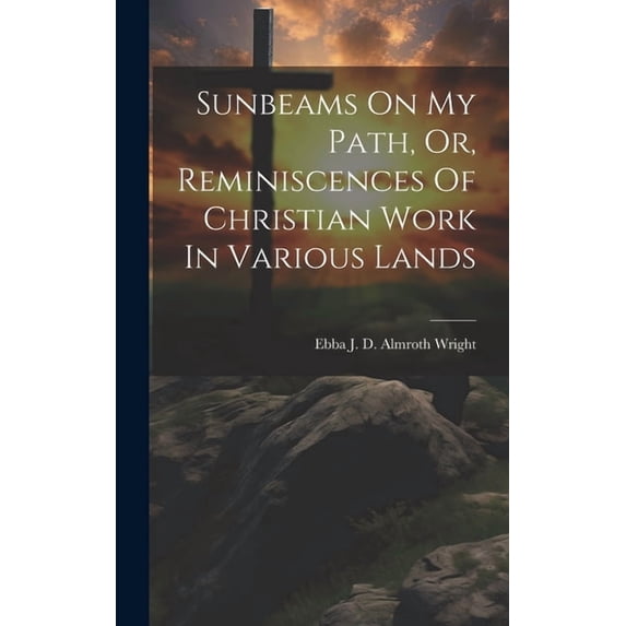 Sunbeams On My Path, Or, Reminiscences Of Christian Work In Various Lands (Hardcover)