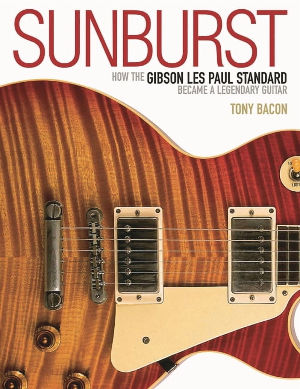 Sunburst: How the Gibson Les Paul Standard Became a Legendary Guitar, (Paperback)