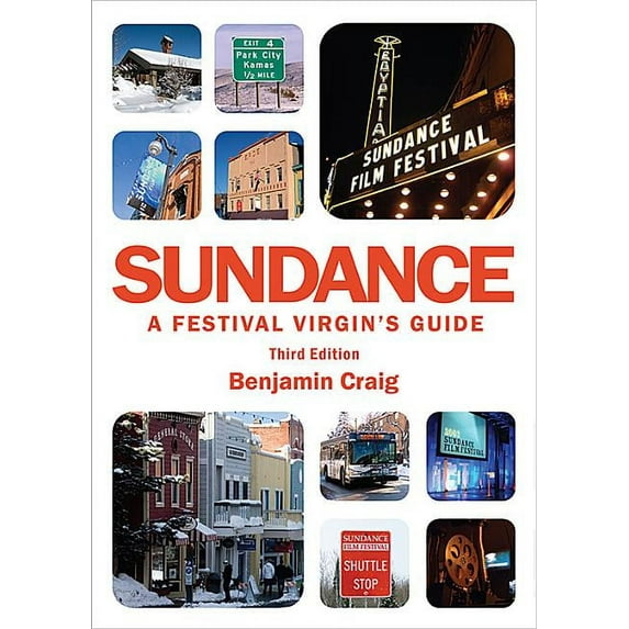 Sundance - A Festival Virgin's Guide (3rd Edition): Surviving and thriving at America's most important film festival. (Paperback)