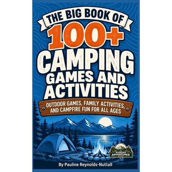 Sunday Adventurer Camping & Outdoor Acti The Big Book of 100+ Camping Games and Activities: Outdoor Games, Family Activities, and Campfire Fun for All Ages, (Paperback)