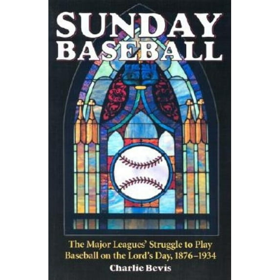 Sunday Baseball: The Major Leagues' Struggle to Play Baseball on the Lord's Day, 1876-1934, (Paperback)
