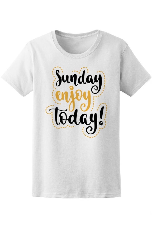 Sunday Enjoy Today! T-Shirt Women -Image by Shutterstock, Female Large