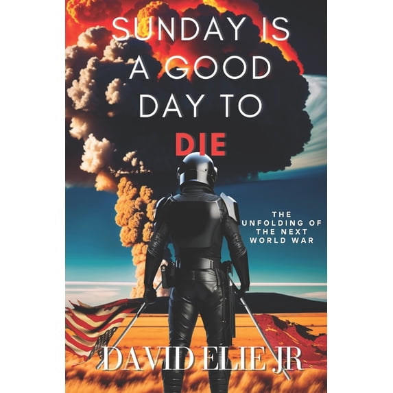 Sunday Is a Good Day to Die: The Unfolding of the Coming World War, (Paperback)