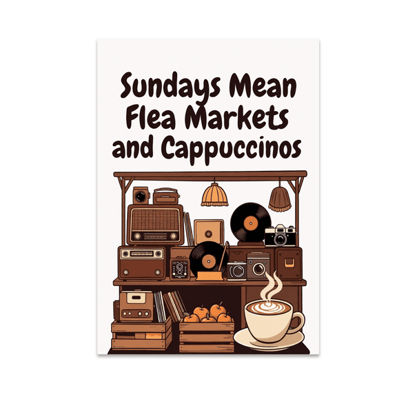 Sundays Mean Flea Markets and Cappuccinos - Vintage Market Enthusiast - 13x19 Poster Print