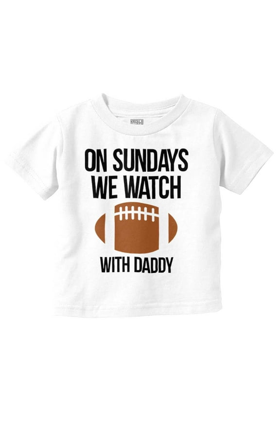 Sundays We Watch Football With Daddy Toddler Boy Girl T Shirt Infant Toddler Brisco Brands 6M