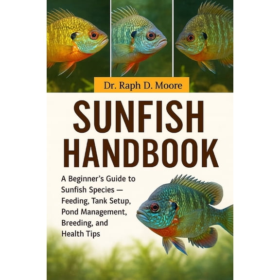 Sunfish Handbook: A Beginner's Guide to Sunfish Species - Feeding, Tank Setup, Pond Management, Breeding, and Healt, (Paperback)