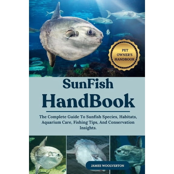 Sunfish Handbook: The Complete Guide To Sunfish Species, Habitats, Aquarium Care, Fishing Tips, And Conservation Insight, (Paperback)